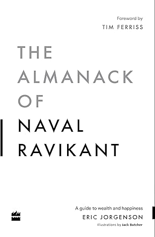The Almanack of Naval Ravikant : A Guide to Wealth and Happiness