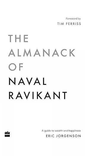 The Almanack Of Naval Ravikant: A Guide to Wealth and Happiness